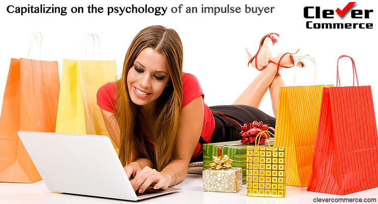 Capitalize on the psychology of an impolse buyer